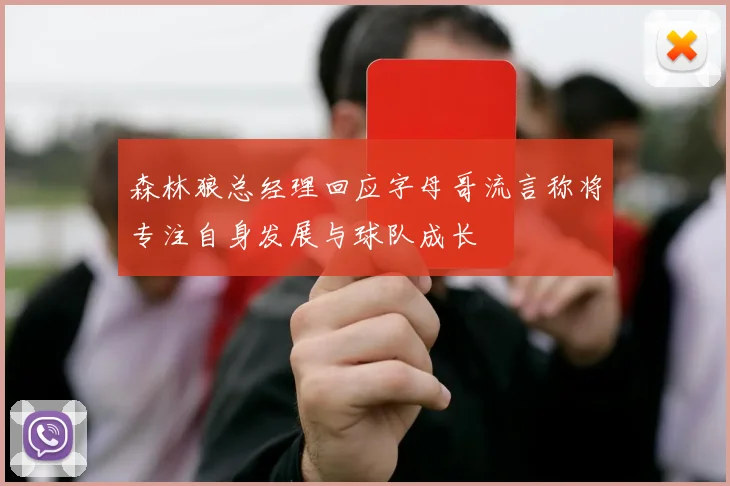 森林狼总经理回应字母哥流言称将专注自身发展与球队成长