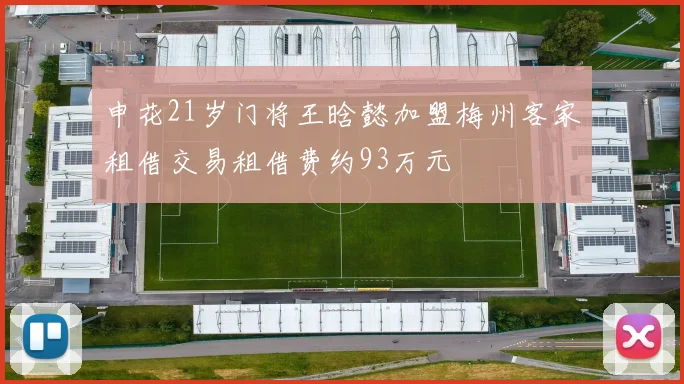申花21岁门将王晗懿加盟梅州客家租借交易租借费约93万元
